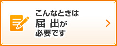 こんなときは届出が必要です